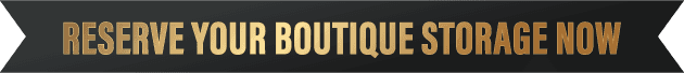 Reserve Your Boutique Storage Now